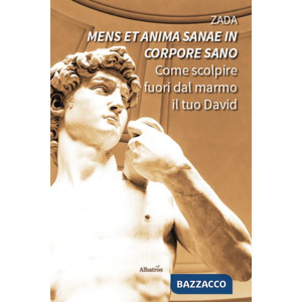 «Mens et anima sanae in corpore sano». Come scolpire fuori dal marmo il tuo David