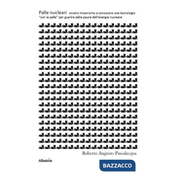 Palle nucleari. Ovvero impariamo a conoscere una tecnologia «con le palle» per guarire dalla paura dell'energia nucleare