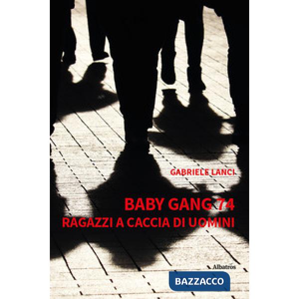 Baby gang 74. Ragazzi a caccia di uomini