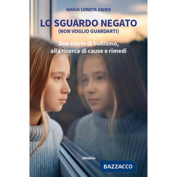 Sguardo negato (non voglio guardarti). Due storie di bullismo, alla ricerca di cause e rimedi (Lo)