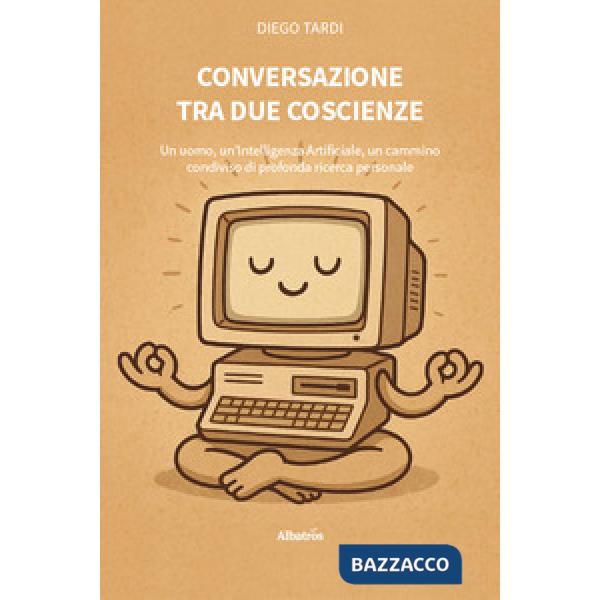 Conversazione tra due coscienze. Un uomo, un'Intelligenza Artificiale, un cammino condiviso di profonda ricerca personale