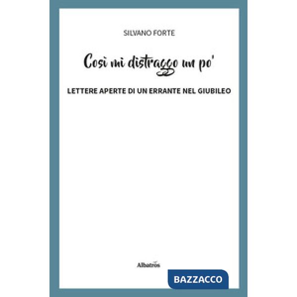 CosÃ¬ mi distraggo un po'. Lettere aperte di un errante nel Giubileo