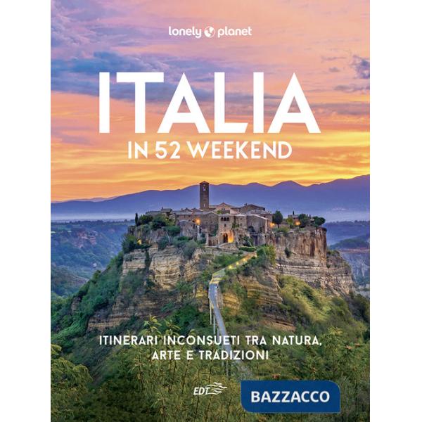 Italia in 52 weekend. Itinerari inconsueti tra natura, arte e tradizioni