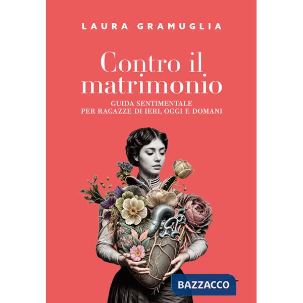 Contro il matrimonio. Guida sentimentale per ragazze di ieri, oggi e domani