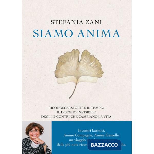 Siamo anima. Riconoscersi oltre il tempo: il disegno invisibile degli incontri che cambiano la vita