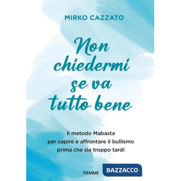 Non chiedermi se va tutto bene. Il metodo Mabasta per capire e affrontare il bullismo prima che sia troppo tardi