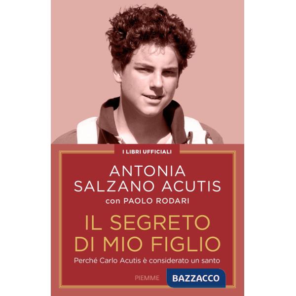 Segreto di mio figlio. Perché Carlo Acutis è considerato un santo. Nuova ediz. (Il)