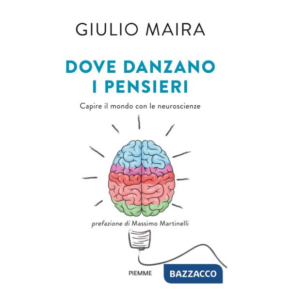 Dove danzano i pensieri. Capire il mondo con le neuroscienze