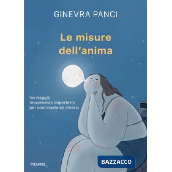Misure dell'anima. Un viaggio felicemente imperfetto per continuare ad amarsi (Le)