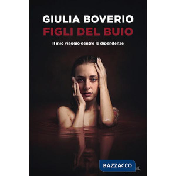 Figli del buio. Il mio viaggio dentro le dipendenze