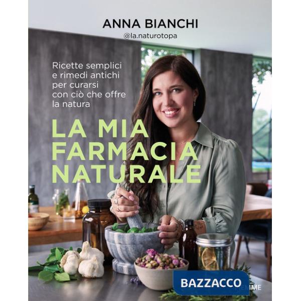 Mia farmacia naturale. Ricette semplici e rimedi antichi per curarsi con ciò che offre la natura (La)