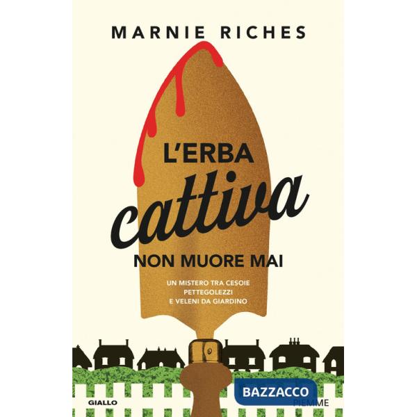 Erba cattiva non muore mai. Un mistero tra cesoie, pettegolezzi e veleni da giardino (L')