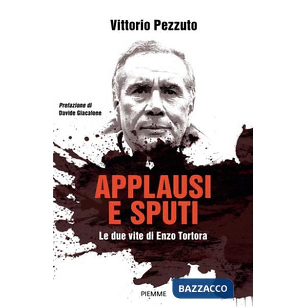 Applausi e sputi. Le due vite di Enzo Tortora. Nuova ediz.