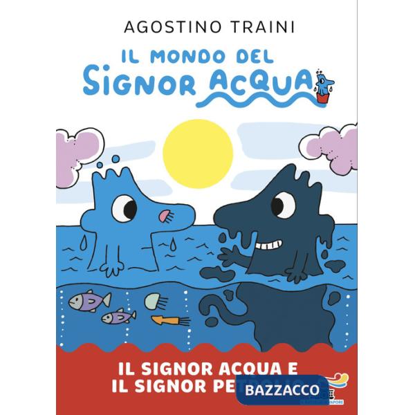 Signor Acqua e il signor Petrolio. Il mondo del signor Acqua. Ediz. illustrata (Il)