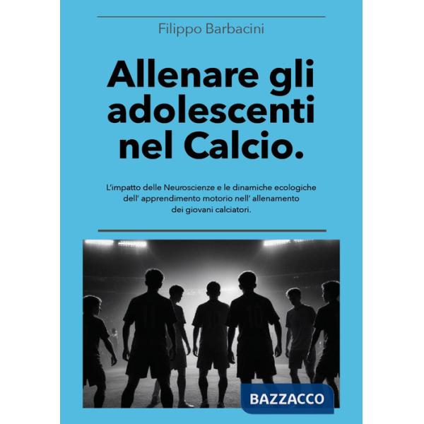 Allenare gli adolescenti nel calcio. L'impatto delle neuroscienze e le dinamiche ecologiche dell'apprendimento motorio nell'alle