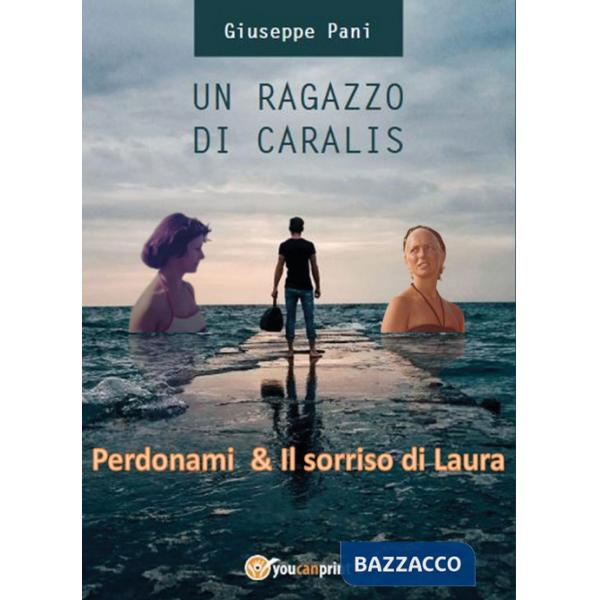 Ragazzo di Caralis. Perdonami & Il sorriso di Laura (Un)