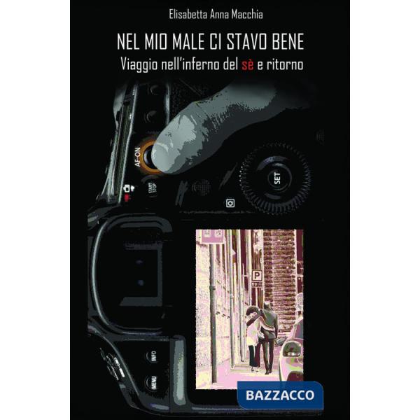 Nel mio male ci stavo bene. Viaggio nell'inferno del sè e ritorno