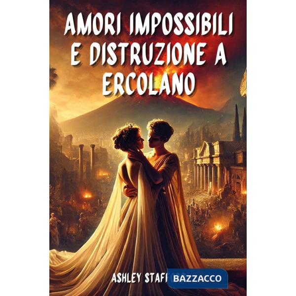 79 d. C. Amori impossibili e distruzione a Ercolano