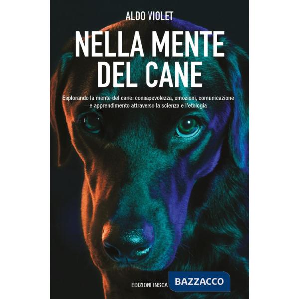 Nella mente del cane. Esplorando la mente del cane: consapevolezza, emozioni, comunicazione e apprendimento attraverso la scienz