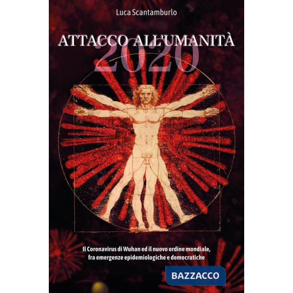 2020. Attacco all'umanità. Il coronavirus di Wuhan ed il Nuovo Ordine Mondiale fra emergenze epidemiologiche e democratiche