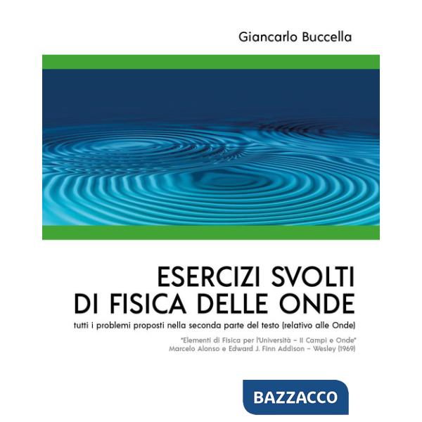 Esercizi svolti di Fisica delle Onde tutti i problemi proposti nella seconda parte del testo (relativo alle Onde) "Elementi di F