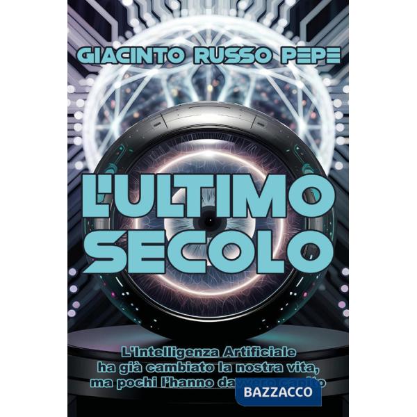 Ultimo secolo. L'Intelligenza Artificiale ha già cambiato la nostra vita, ma pochi l'hanno davvero capito (L')