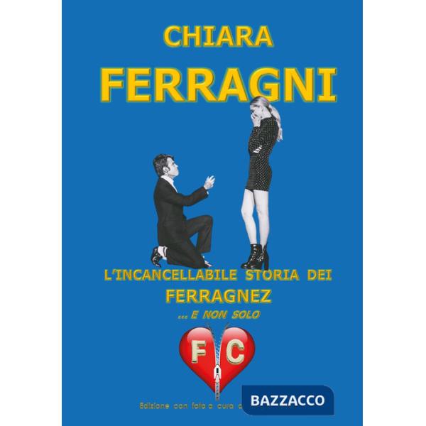 Chiara Ferragni. L'incancellabile storia dei Ferragnez ... e non solo