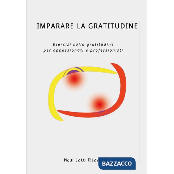 Imparare la gratitudine. Esercizi sulla gratitudine per appassionati e professionisti