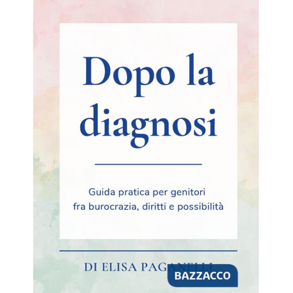 Dopo la diagnosi. Guida pratica per genitori fra burocrazia, diritti e possibilità
