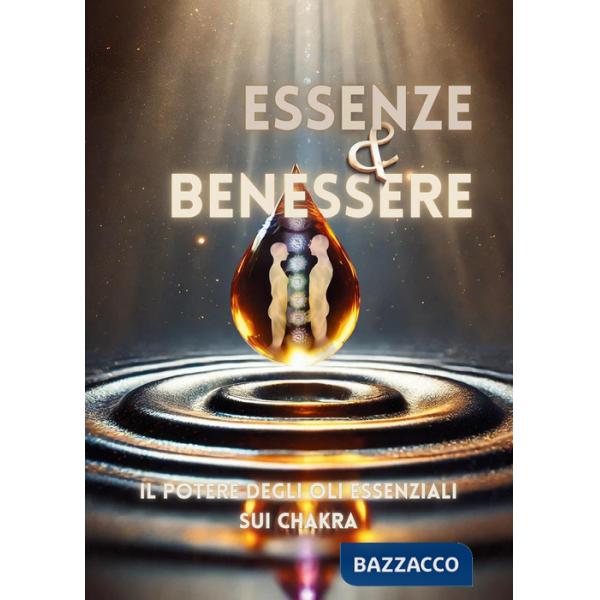 Essenze e benessere. Il potere degli oli essenziali sui chakra