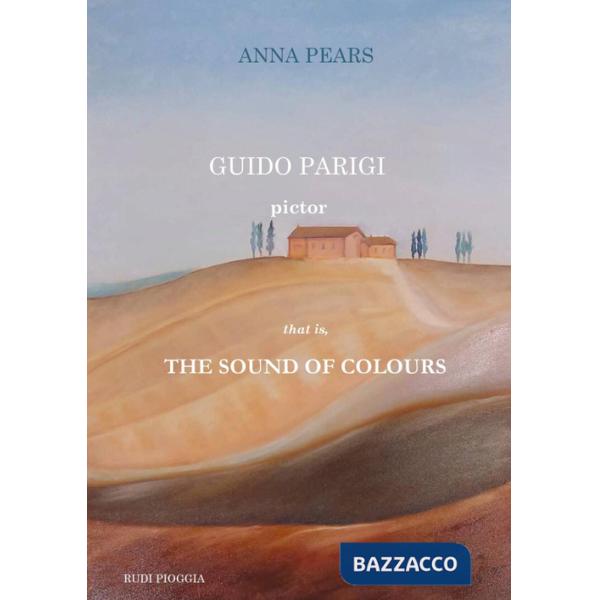Guido Parigi pictor. That is, the sound of colours. Ediz. bilingue