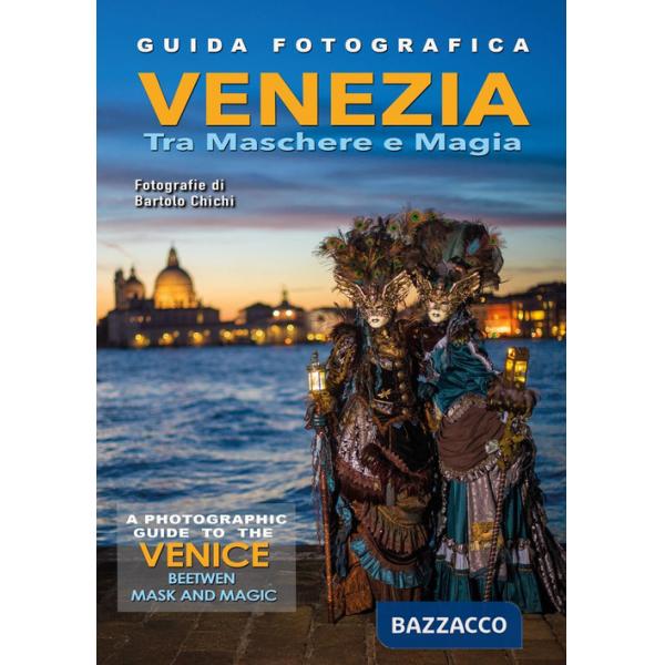 Guida fotografica Venezia tra maschere e magia-A photographic guide to the Venice beetwen mask and magic. Ediz. illustrata