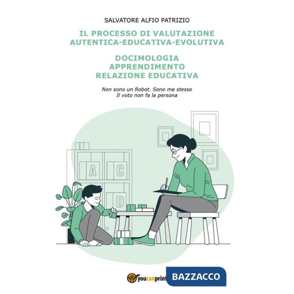 Processo di valutazione autentica-educativa-evolutiva. Docimologia, apprendimento, relazione educativa (Il)