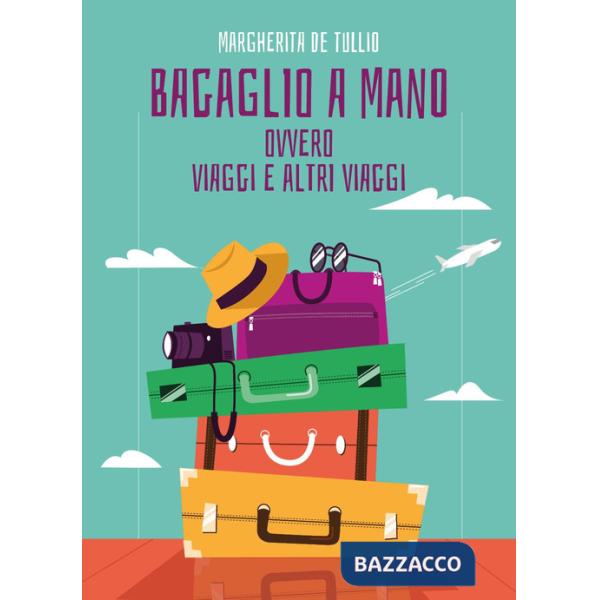 Bagaglio a mano. Ovvero viaggi e altri viaggi