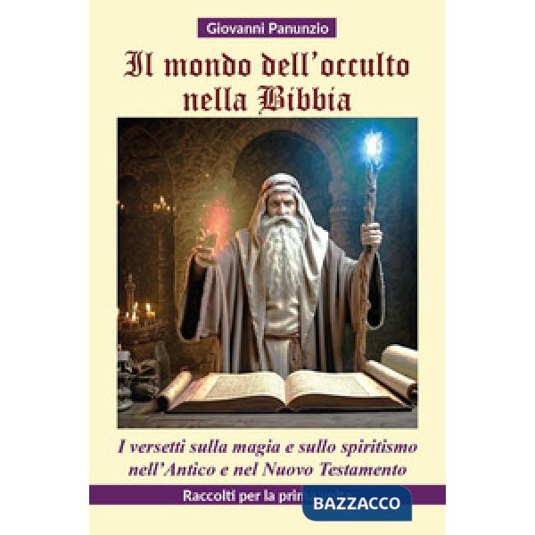 Mondo dell'occulto nella Bibbia. I versetti sulla magia e sullo spiritismo nell'Antico e nel Nuovo Testamento (Il)