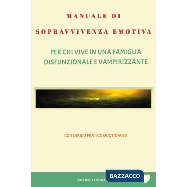 Manuale di sopravvivenza emotiva. Per chi vive in una famiglia disfunzionale e vampirizzante