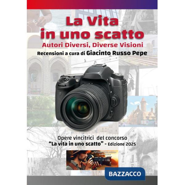 Vita in uno scatto. Autori diversi, diverse visioni (La)