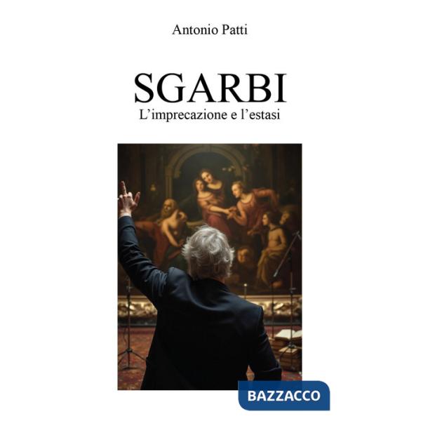 Sgarbi: l'imprecazione e l'estasi