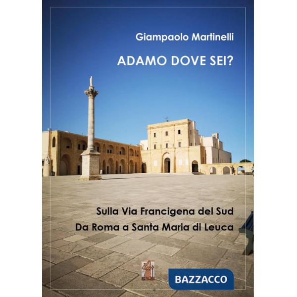 Adamo dove sei? Sulla Via Francigena del Sud. Da Roma a Santa Maria di Leuca