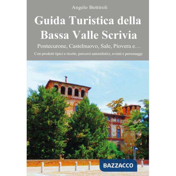 Guida turistica della Bassa Valle Scrivia. Pontecurone, Castelnuovo, Sale, Piovera e...