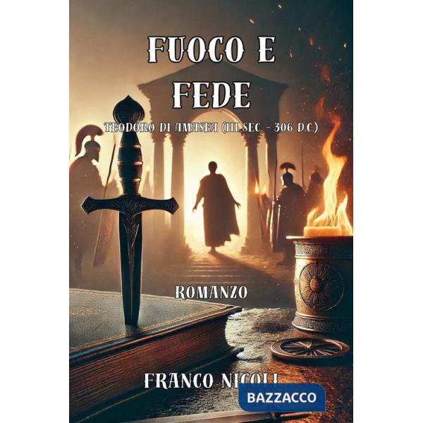 Fuoco e fede. Teodoro di Amasea (III sec. - 306 d.C.)