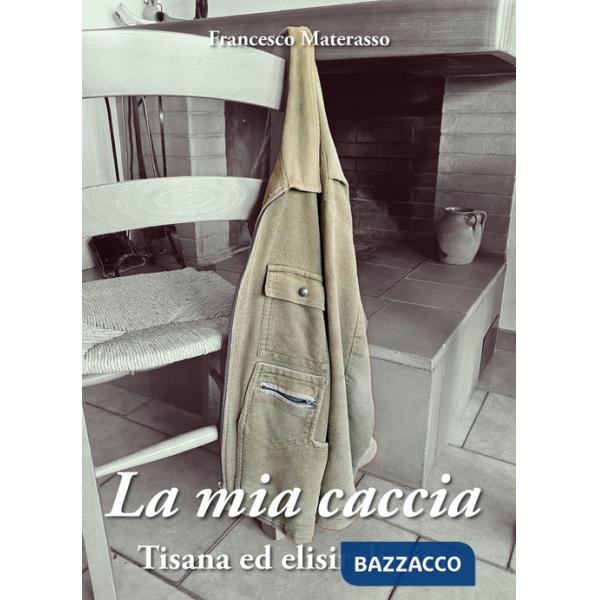 Mia caccia. Tisana ed elisir di lunga vita (La)