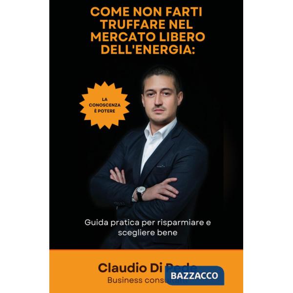 Come non farti truffare nel mercato libero dell'energia. Guida pratica per risparmiare e scegliere bene