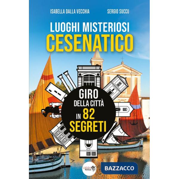 Luoghi misteriosi Cesenatico. Giro della città in 82 segreti