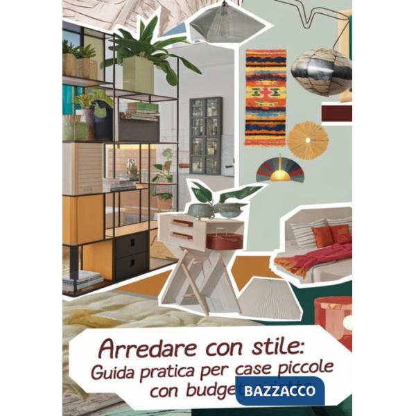 Arredare con stile. Guida pratica per case piccole, funzionali e di design con un budget ridotto