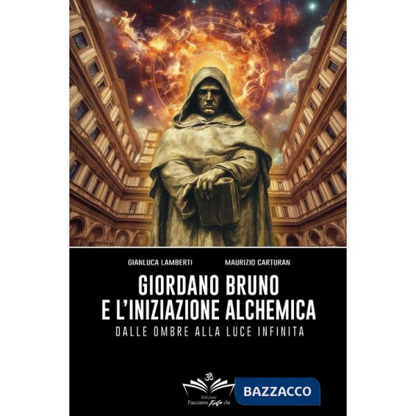 Giordano Bruno e l'iniziazione alchemica. Dalle ombre alla luce infinita