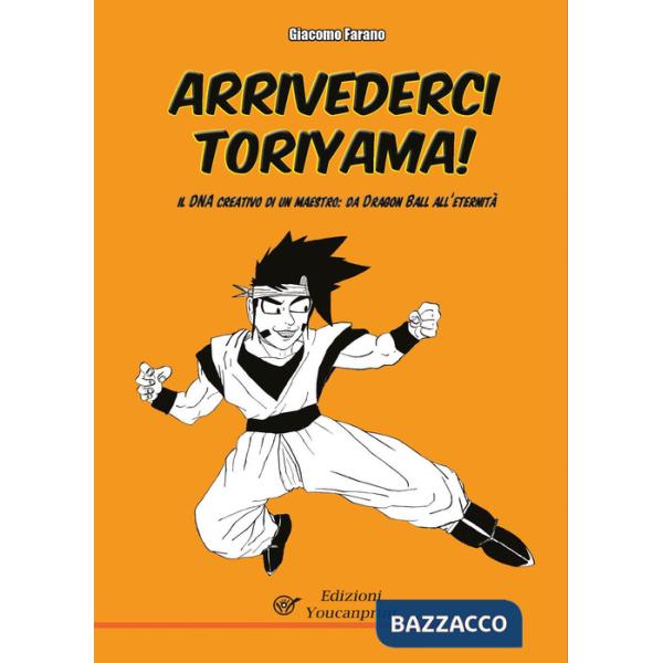 Arrivederci Toriyama! Il DNA creativo di un maestro: da Dragon Ball all'Eternità