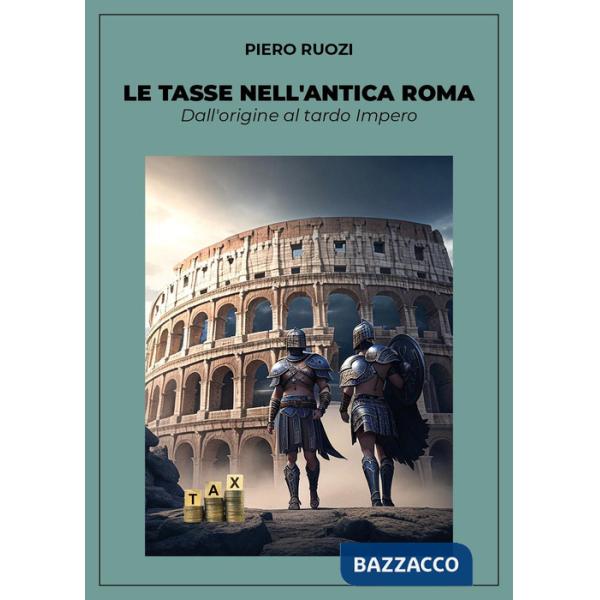 Tasse nell'antica Roma. Dall'origine al tardo impero (Le)