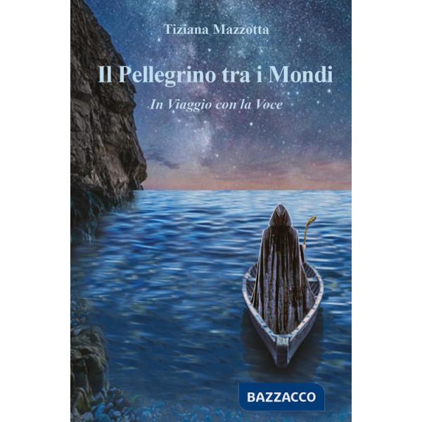 Pellegrino tra i mondi. In viaggio con la voce (Il)