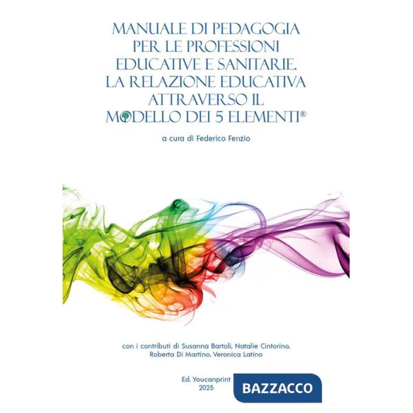 Manuale di pedagogia per le professioni educative e sanitarie. La relazione educativa attraverso il modello dei 5 elementi®